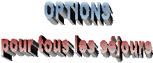 OPTIONS
pour tous les s�jours
