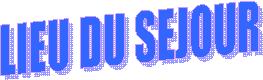 LIEU DU SEJOUR